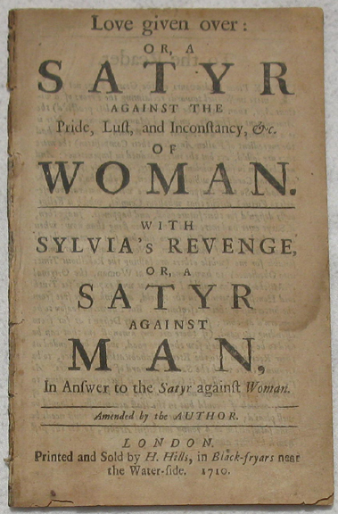 Love given over: or, A Satyr Against the Pride, Lust, and Inconstancy, &c. of Woman. With Sylvia's Revenge, or, A Satyr Against Man, in Answer to the Satyr Against Woman. Amended by the Author.