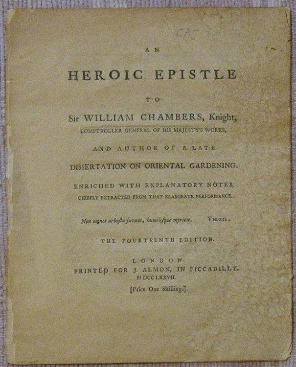 An Heroic Epistle to Sir William Chambers, Knight, Comptroller General of His Majesty's Works, and Author of a Late Dissertation on Oriental Gardening. Enriched with Explanatory Notes, Chiefly Extracted from that Elaborate Performance.