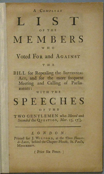A Compleat List of the Members who Voted For and Against The Bill for Repealing the Septennial Act, and for the more frequent Meeting and Calling of Parliaments: With the Speeches of the Two Gentlemen who Moved and Seconded the Question, Mar. 13, 1733/34.