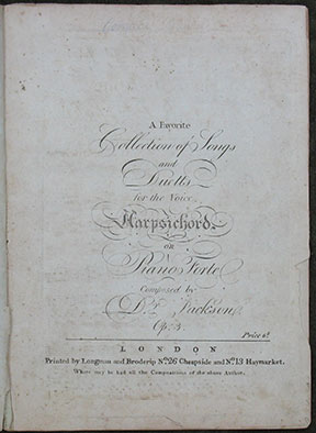 A Favorite Collection of Songs and Duetts for the Voice, Harpsichord, or Piano Forte. Composed by Dr. Jackson. Op. 3.