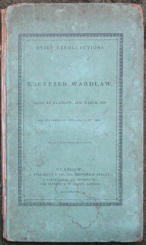 Brief Recollections of Ebenezer Wardlaw. Born at Glasgow, 14th March, 1826. Died 23rd February, 1836 - Aged 10 Years.