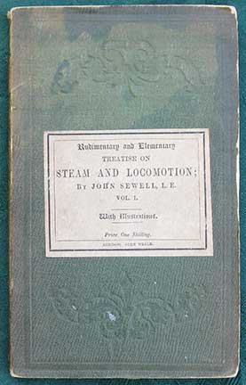 Elementary Treatise on Steam and Locomotion; Based on the Principles of Connecting Science with Practice, in a Popular Form. With Illustrations. Vol. I.