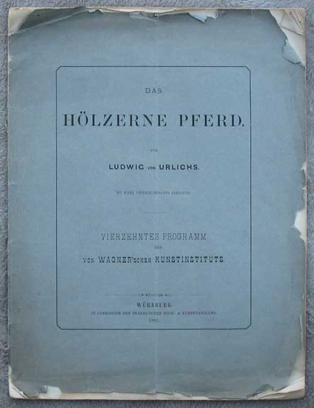 Das Holzerne Pferd von Ludwig von Urlichs. Mit Einer Photographischen Abbildung. Vierzehntes Programm des V. Wagner'schen Kunstinstituts.