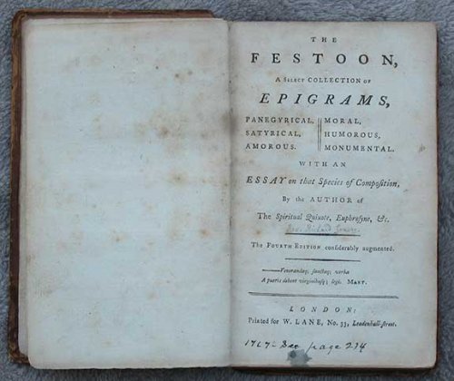The Festoon, A Select Collection of Epigrams, Panegyrical, Satyrical, Amorous, Moral, Humorous, Monumental. With An Essay on that Species of Composition, By the Author of The Spiritual Quixote, Euphrosyne, &c. The Fourth Edition considerably augmented.