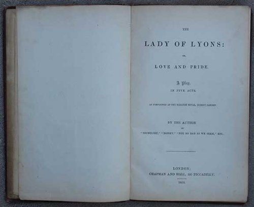 The Lady of Lyons: or, Love and Pride. A Play, In Five Acts. As Performed at the Theatre Royal, Covent Garden. By the Author of 