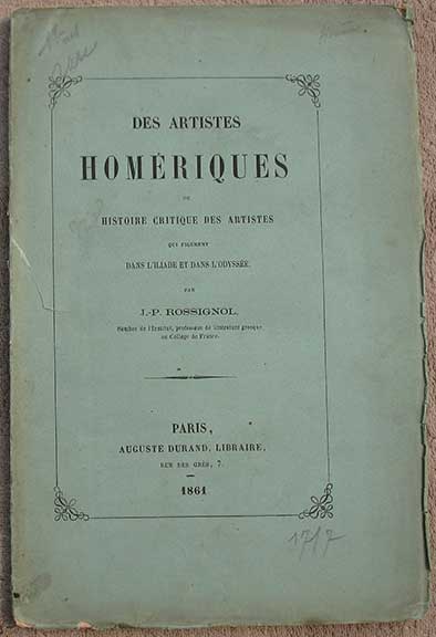 Des Artistes Homeriques ou Histoire Critique des Artistes qui Figurent Dans L'Iliade et Dans L'Odyssee.