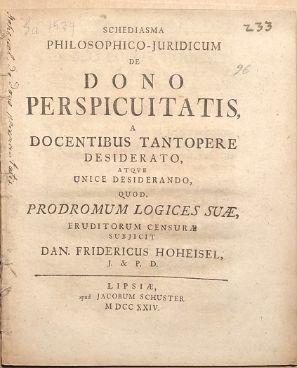 Schediasma Philosophico-Juridicum de Dono Perspicuitatis, A Docentibus Tantopere Desiderato, atque Unice Desiderando, quod, Prodromum Logices Suae, Eruditorum Censurae Subjicit Dan. Fridericus Hoheisel, J. & P.D.
