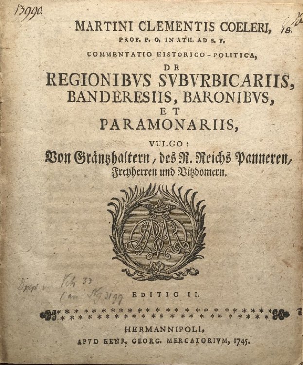 Commentatio Historico-Politica de Regionibus Suburbicariis, Baderesiis, Baronibus et Paramonariis, Vulgo: Von Grntzhaltern, des R. Reichs Panneren, Freyherren und Vitzdomern. Editio II.