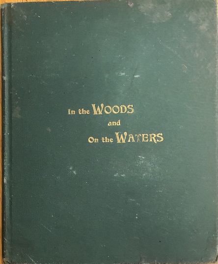 In The Woods and On The Waters. By John A. Murdoch, Pilot Mound, Manitoba.