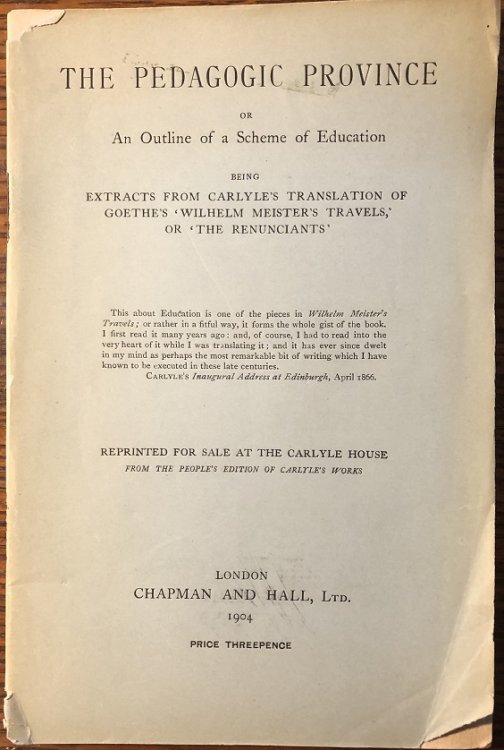 The Pedagogic Province or An Outline of a Scheme of Education. Being Extracts from Carlyle's Translation of Goethe's 'Wilhelm Meister's Travels' . Reprinted For Sale at The Carlyle House from The People's Edition of Carlyle's Works.