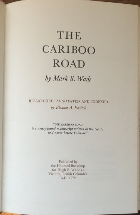The Cariboo Road by Mark S. Wade. Researched, Annotated and Indexed by Eleanor A. Eastick.