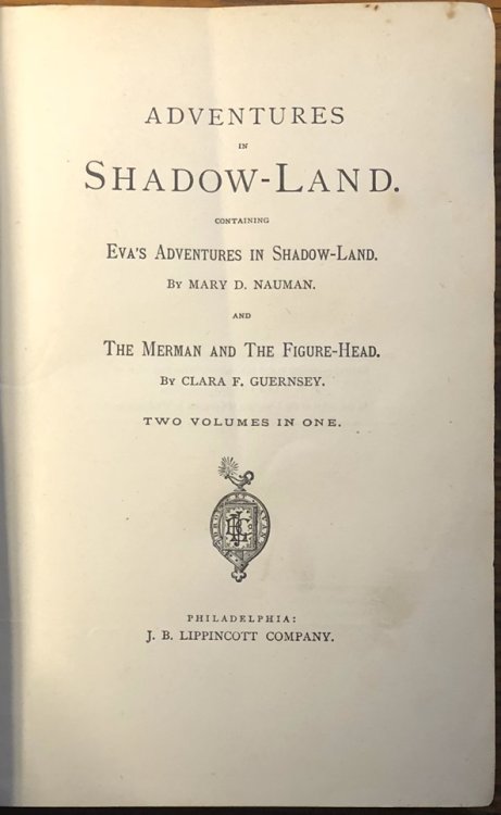 Adventures in Shadow-Land. Containing Eva's Adventures in Shadow-Land . and The Merman and The Figure-Head. Two Volumes in One.