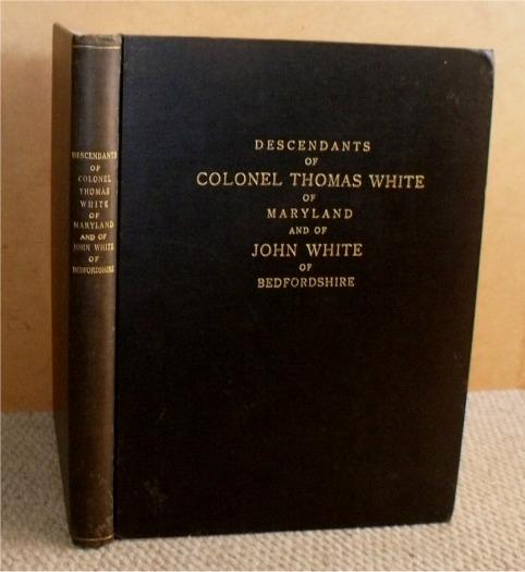Account of the Meeting of the Descendants of Colonel Thomas White, of Maryland, Held at Sophia’s Dairy, on the Bush River, Maryland, June 7, 1877. Including Papers read on that Occasion, together with Others then referred to and since Prepared.