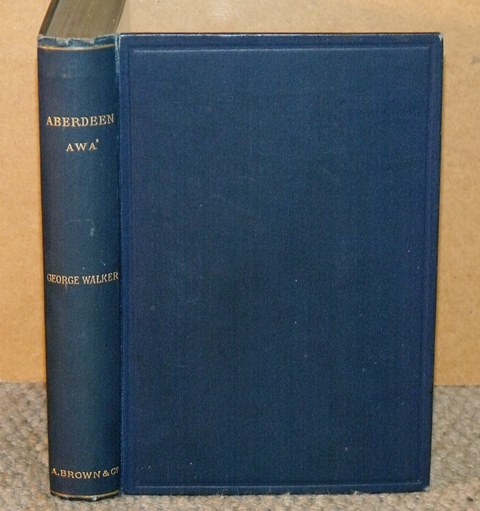 Aberdeen Awa’. Sketches of its Men, Manners, and Customs as delineated in Brown’s Book-Stall, 1892-4. Revised and largely extended, with Portraits and Illustrations.