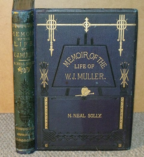 Memoir of the Life of William James Muller. A native of Bristol. Landscape and figure painter. With original letters and an account of his travels and of his principal works. Illustrated with Photographs from Paintings and Sketches by the Artist’s own hand.