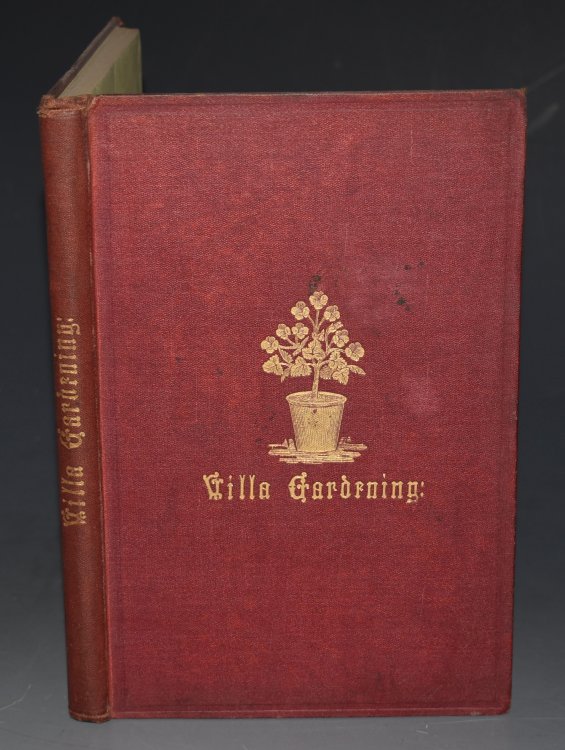 Villa Gardening: Being Plain instructions for the proper laying-out, planting and management of small gardens; with lists of trees, shrubs, and plants most suitable.