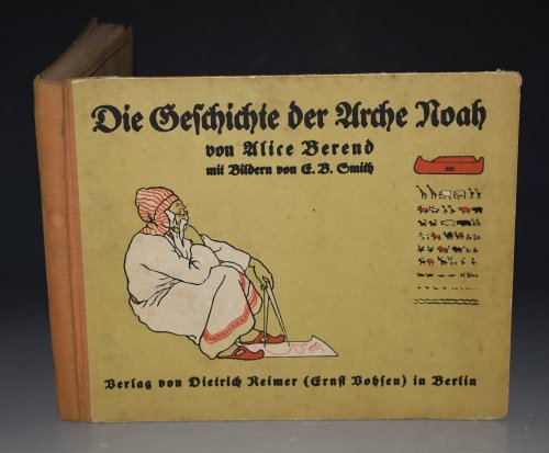 Die Geschichte der Arche Noah. Erahlt von Alice Berend. Mit bildern von E. B. Smith. Verlag von Dietrich Reimer. (The story of Noah's ark. By Alice Berend. With images by E. B. Smith. Published by Dietrich Reimer.)