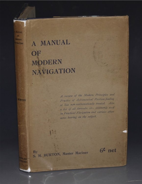 A Manual of Modern Navigation. Being a review of the modern principles and practice of Astronomical Position-finding at sea, non-mathematically treated. Also a list of all formulae, etc. commonly used in practical navigation, and various other notes bearing on the subject.