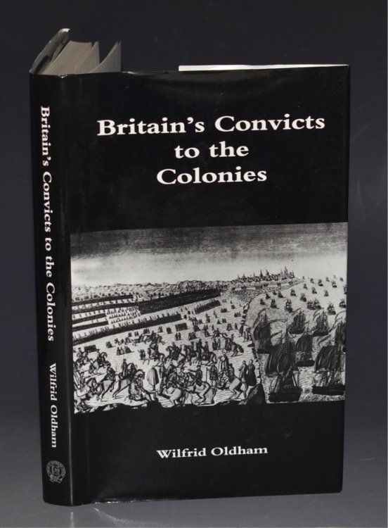 Britain’s Convicts to the Colonies. Edited by W.Hugh Oldham, Commentary by Dan Byrnes.