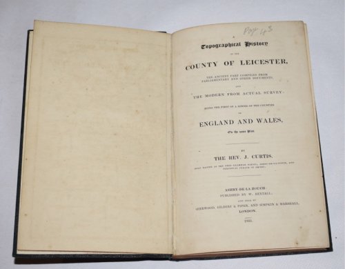 A Topographical History of The County of Leicester, The Ancient Part compiled from Parliamentary and Other Documents, and The Modern from Actual Survey: Being the first of a series of the counties of England and Wales, on the same plan.