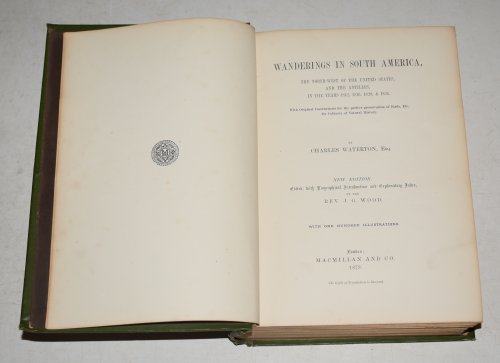 Wanderings in South America, The North-West of the United States, and the Antilles, In the Years 1812, 1816, 1820 & 1824. With original instructions for the perfect preservation of Birds, &c. for Cabinets of Natural History. New Edition, Edited by Rev. J.G. Wood. With One Hundred Illustratio