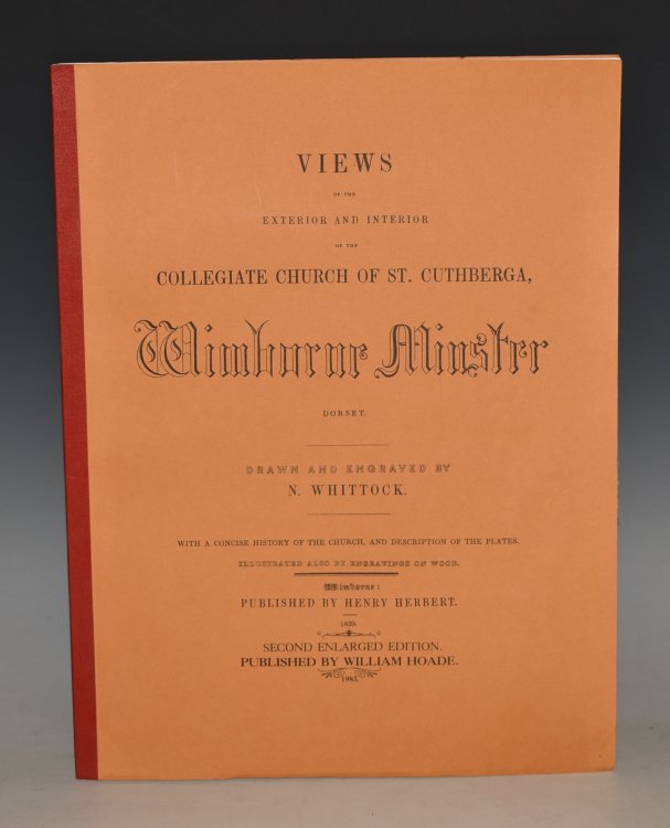 Views of the Exterior and Interior of the Collegiate Church of St. Cuthberga, Wimborne Minster. Dorset. With a concise History of the Church, and description of the Plates. Second enlarged edition. Illustrated also by engravings on wood. Limited edition.