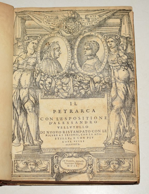 Il Petrarca con l'Espositione d' Allessandro Vellutello. Di nuovo ristampato con le figure ai Trionfi, con le Apostille, e con piu cose utili aggiunte.