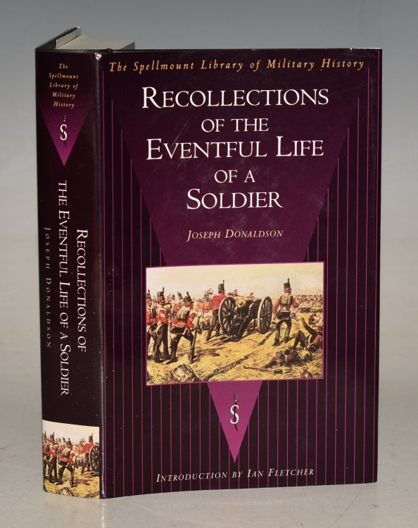 Recollections Of The Eventful Life Of A Soldier. Including The War in the Peninsula and Scenes and Sketches in Ireland by Joseph Donaldson Sergeant in the Ninety-Fourth Scots Brigade. Introduction by Ian Fletcher. The Spellmount Library of Military History.