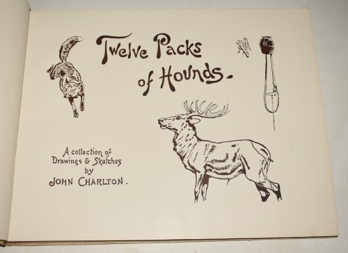 Twelve Packs of Hounds Being a Collection of Sketches of some of the Hounds, and their Masters that I have seen.