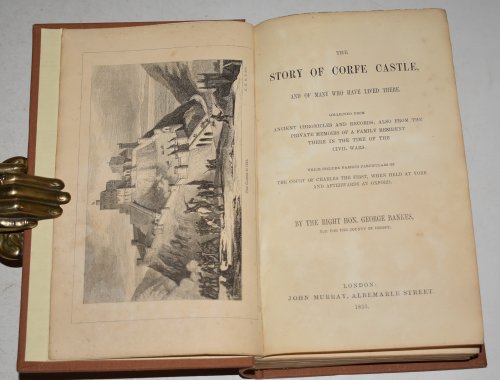 The Story of Corfe Castle. And of Many Who Have Lived There. Collected from Ancient Chronicles & Records; Also From The Private Memoirs of a Family Resident There In The time Of The Civil Wars: Which Include Various Particulars of The Court of Charles The First, When Held At York & Afterward