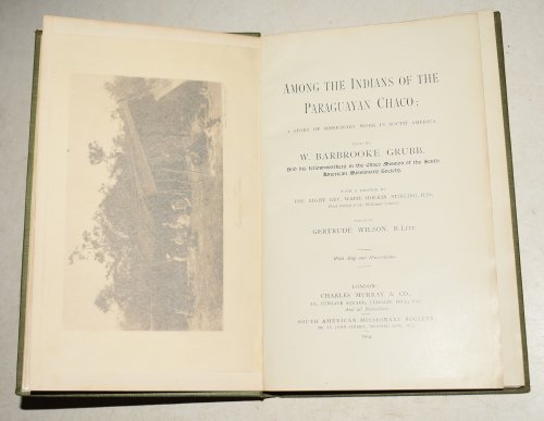 Among The Indians Of The Paraguayan Chaco: A Story of Missionary Work in South America. With Preface by Rev. Waite Hockin Stirling. Edited by Gertrude Wilson. With Map and Illustrations.
