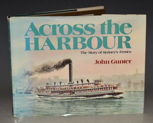Across The Harbour The Story of Sydney’s Ferries.
