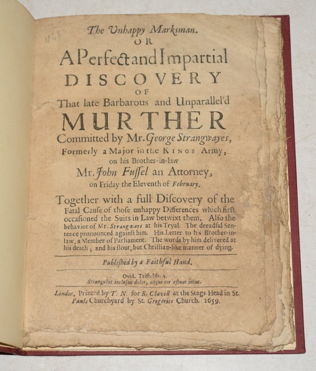 The Unhappy Marksman. Or A Perfect and Impartial Discovery of That Late Barbarous and Unparallel'd Murther Committed by Mr. George Strangwayes, Formerly a Major in the Kings Army, on his brother-in-law Mr. John Fussel an Attorney, on Friday the Eleventh of February.