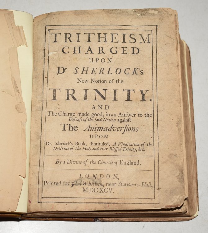 Tritheism, Charged Upon Dr. Sherlock's New Notion of the Trinity: And the Charge Made Good, in an Answer to the Defense of the Said Notion Against the Animadversions Upon Dr. Sherlock's Book, Entituled, A Vindication of the Doctrine of the Holy and Ever Blessed Trinity, Etc.