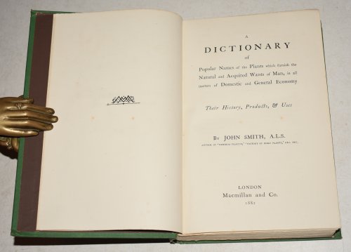 A Dictionary of Popular Names of Plants Which furnish the Natural and Acquired Wants of Man, in all matters Domestic and General Economy. Their History, Products and Uses.