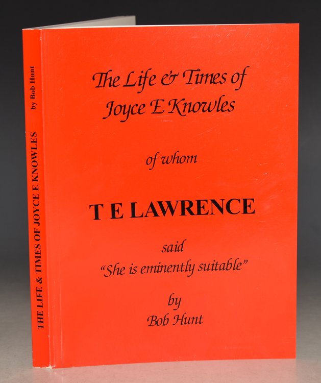 The Life & Times of Joyce Knowles of Whom T E Lawrence Said " She is Eminently Suitable".
