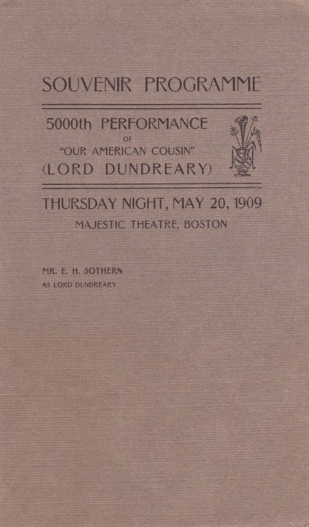SOUVENIR PROGRAMME: 5000TH PERFORMANCE OF OUR AMERICAN COUSIN (LORD DUNDREARY). Thursday Night, May 20, 1909. Majestic Theatre, Boston. Mr. E. H. Sothern as Lord Dundreary.