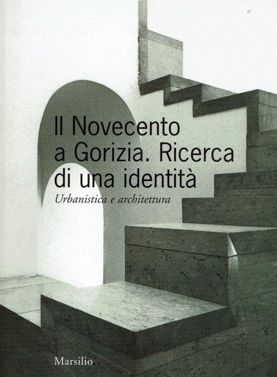 IL NOVECENTO A GORIZIA: Ricerca di una identita. Urbanistica e architettura.