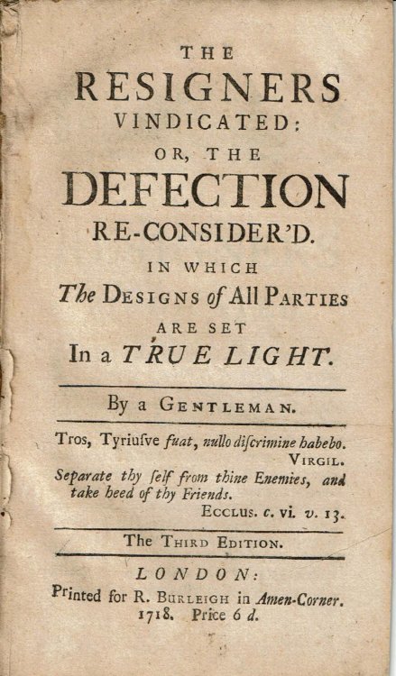 THE RESIGNERS VINDICATED; OR, THE DEFECTION RE-CONSIDERED. In Which The Designs of All Parties Are Set In a True Light. By a Gentleman.