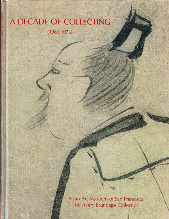 A DECADE OF COLLECTING (1966-1975): An Exhibition Celebrating the 10th Anniversary of the Asian Art Museum of San Francisco / The Avery Brundage Collection. Winter, 1976 - Spring, 1977.