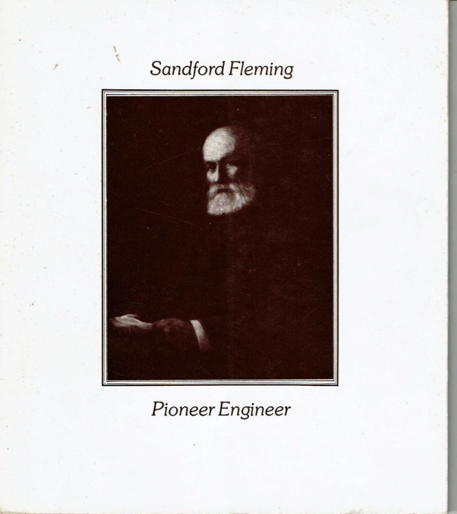 SANDFORD FLEMING, PIONEER ENGINEER.: Sandford Fleming Foundation Inaugural Lectures Delivered at University of Waterloo, March 1977.