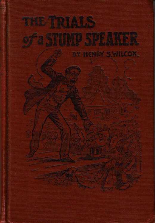 THE TRIALS OF A STUMP-SPEAKER: A Series of Sketches and Humorous Incidents That Happened During the Many Years' Experience of the Author,and Particularly during the Campaign of 1888.