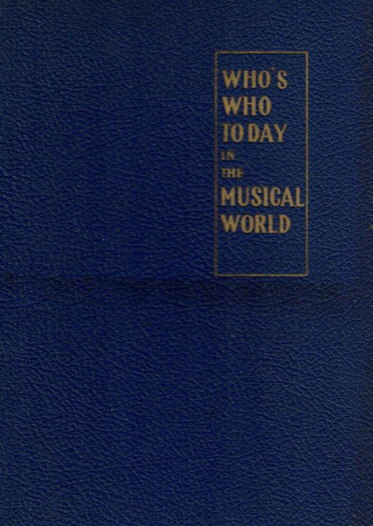 WHO'S WHO TODAY IN THE MUSICAL WORLD: A Biographical and Pictorial Record of Musicians of Today. Compiled in 1936-7.