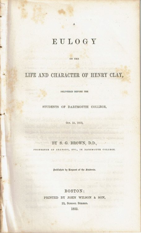 EULOGY ON THE LIFE AND CHARACTER OF HENRY CLAY, Delivered before the Students of Dartmouth College, Oct. 15, 1852. Published by Request of the Students.