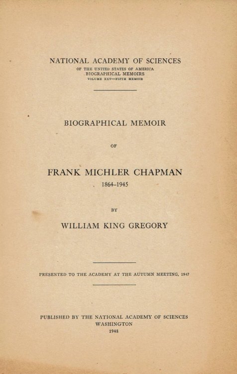 BIOGRAPHICAL MEMOIR OF FRANK MICHLER CHAPMAN 1864-1945. Presented to the Academy at the Autumn Meeting, 1947.