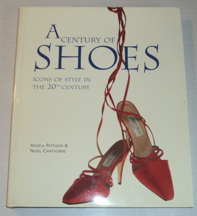 A CENTURY OF SHOES: Icons of Style in the 20th Century.