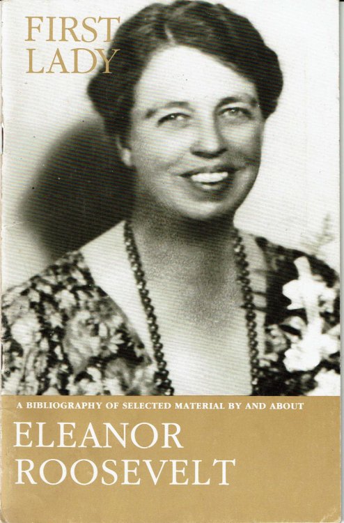 FIRST LADY: A Bibliography of Selected Material by and about ELEANOR ROOSEVELT.
