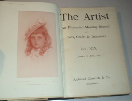 THE ARTIST: An Illustrated Monthly Record of Arts, Crafts & industries. Vol. XIX January to June, 1897.