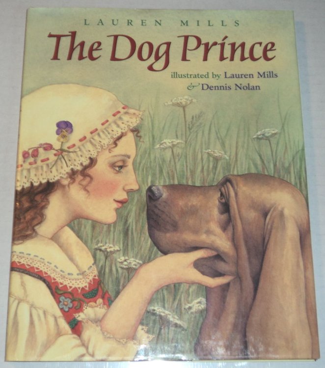 THE DOG PRINCE: An original fairy tale by Lauren Mills. Illustrated by Lauren Mills and Dennis Nolan.