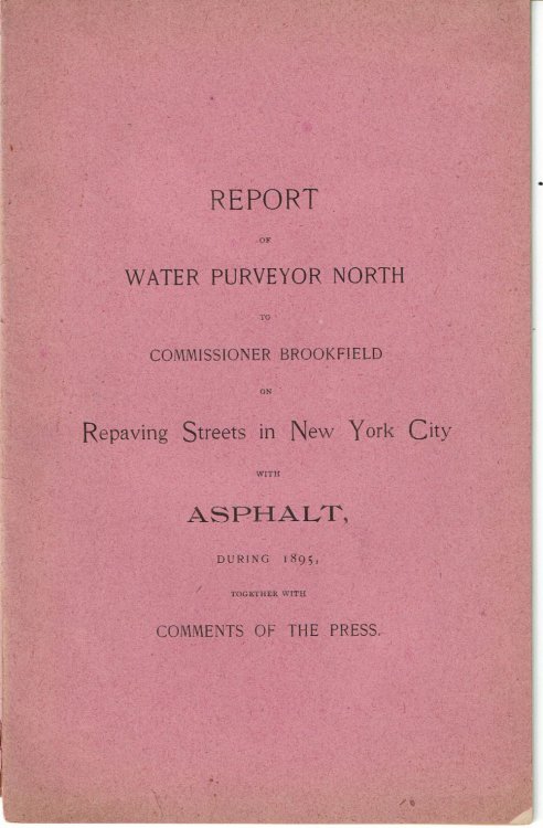 REPORT OF WATER PURVEYOR NORTH TO COMMISSIONER BROOKFIELD ON REPAVING STREETS IN NEW YORK CITY WITH ASPHALT, DURING 1895, TOGETHER WITH COMMENTS OF THE PRESS.